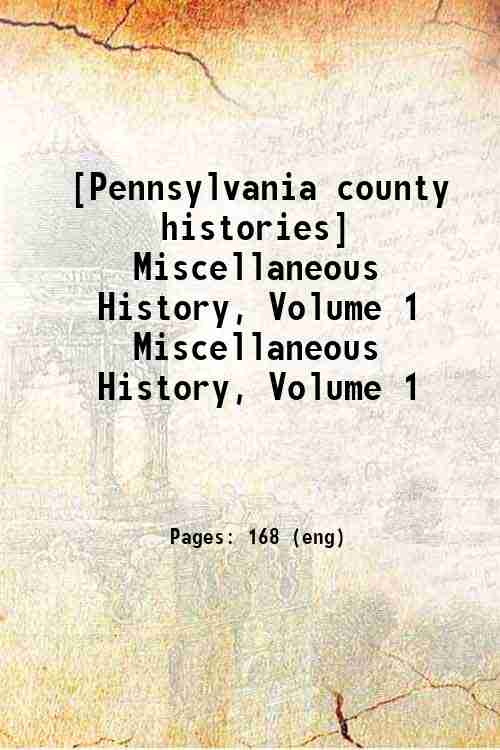 [Pennsylvania county histories] Miscellaneous History, Volume 1 Miscellaneous History, Volume 1