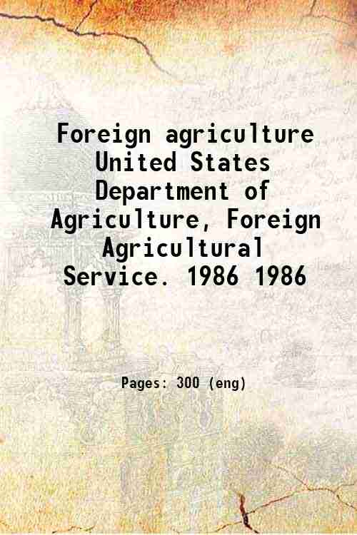 Foreign agriculture / United States Department of Agriculture, Foreign Agricultural Service. 1986...