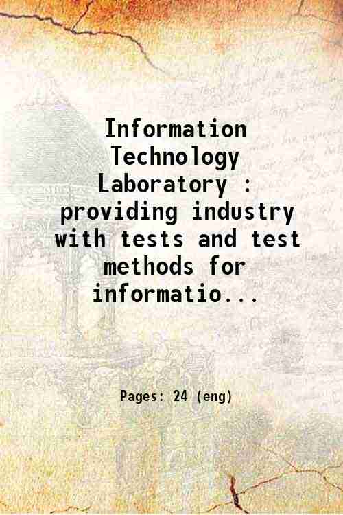 Information Technology Laboratory : providing industry with tests and test methods for informatio...