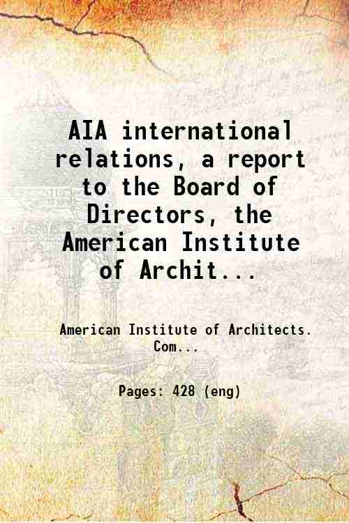 AIA international relations, a report to the Board of Directors, the American Institute of Archit...