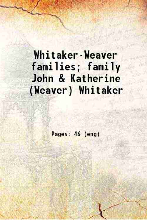 Whitaker-Weaver families; family John & Katherine (Weaver) Whitaker 
