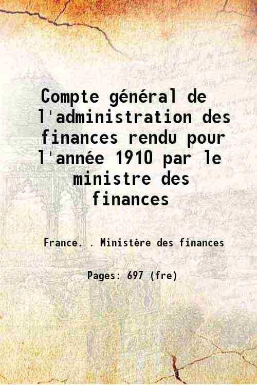 Compte général de l'administration des finances rendu pour l'année 1910 par le ministre des fi...