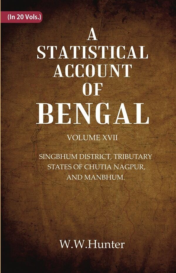 A Statistical Account of Bengal : SINGBHUM DISTRICT, TRIBUTARY STATES OF CHUTIA NAGPUR, AND MANBH...