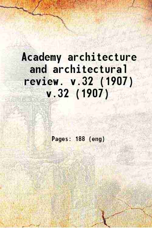 Academy architecture and architectural review. v.32 (1907) v.32 (1907)