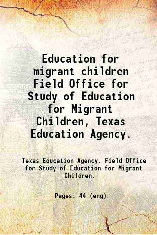 Education for migrant children / Field Office for Study of Education for Migrant Children, Texas ...