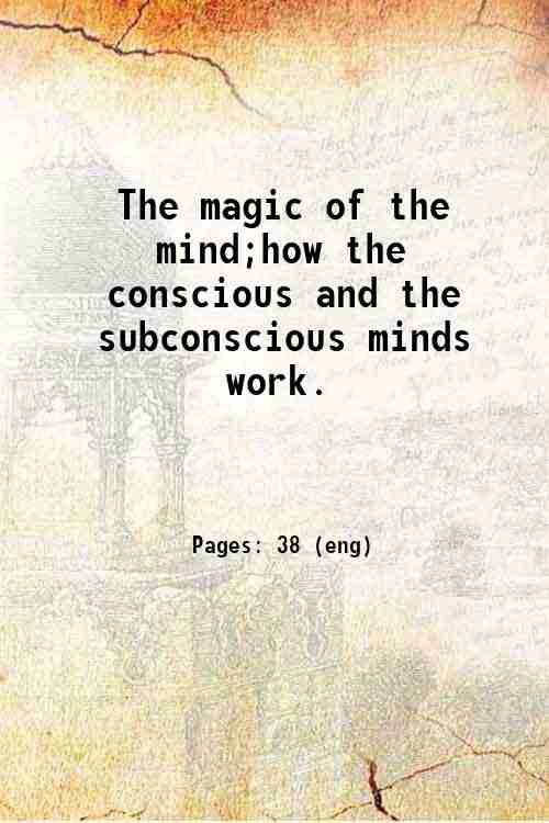 The magic of the mind;how the conscious and the subconscious minds work. 
