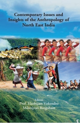 Contemporary Issues and Insights of the Anthropology of North East India           
