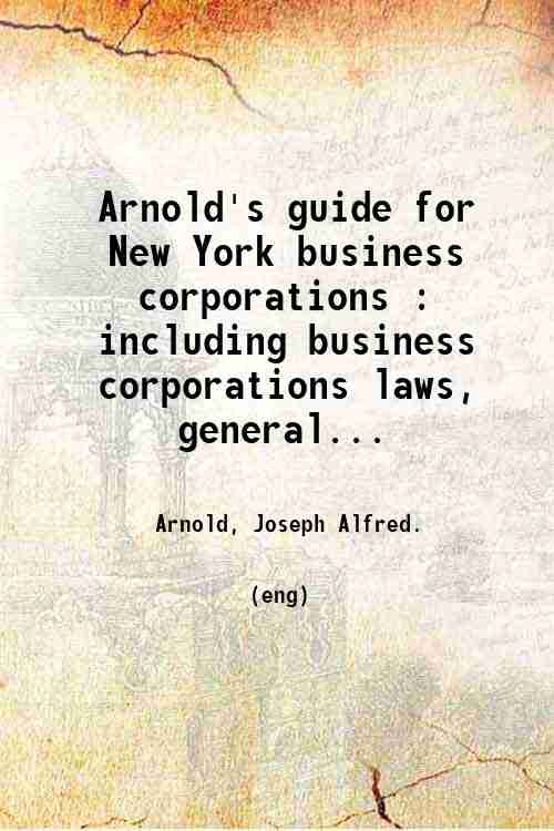 Arnold's guide for New York business corporations : including business corporations laws, general...
