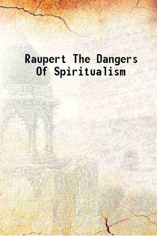 Raupert The Dangers Of Spiritualism 
