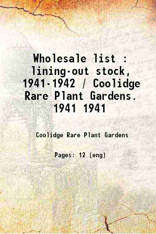 Wholesale list : lining-out stock, 1941-1942 / Coolidge Rare Plant Gardens. 1941 1941