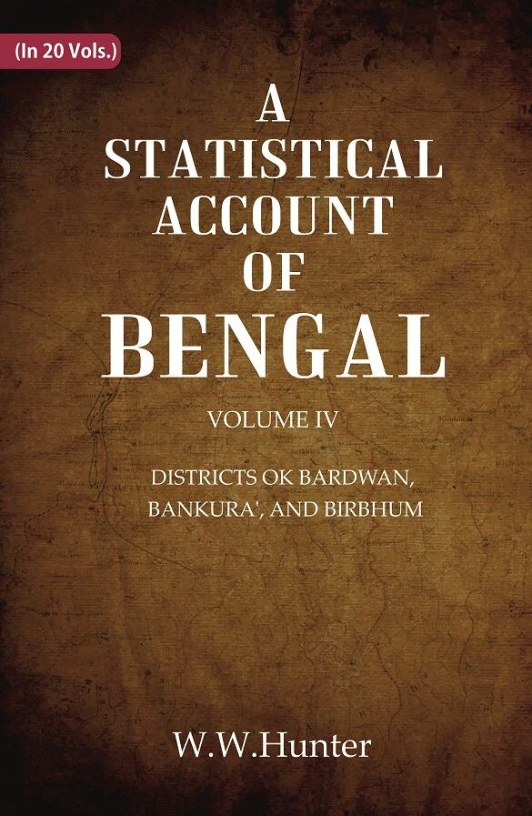 A Statistical Account of Bengal : DISTRICTS OK BARDWAN, BANKURA', AND BIRBHUM 4th 4th