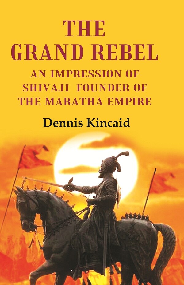 The Grand Rebel: An Impression of Shivaji Founder of the Maratha Empire