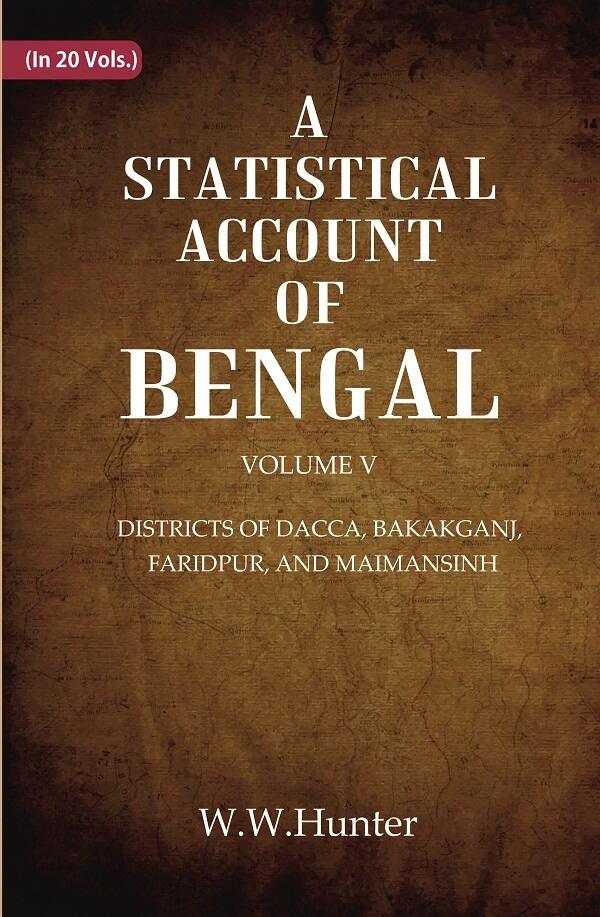 A Statistical Account of Bengal : DISTRICTS OF DACCA, BAKAKGANJ, FARIDPUR, AND MAIMANSINH 5th 5th