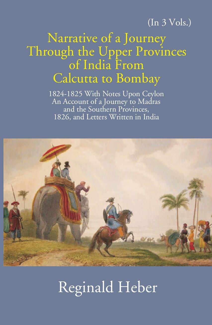 Narrative Of A Journey Through The Upper Provinces Of India From Calcutta To Bombay 1824-1825: Wi...