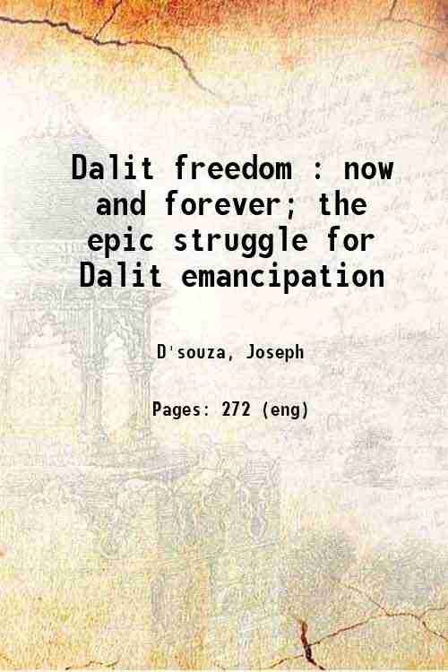 Dalit freedom : now and forever; the epic struggle for Dalit emancipation 