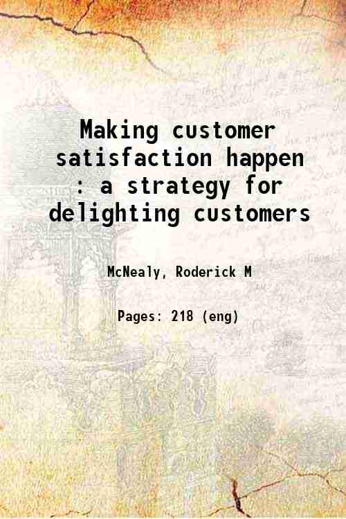 Making customer satisfaction happen : a strategy for delighting customers